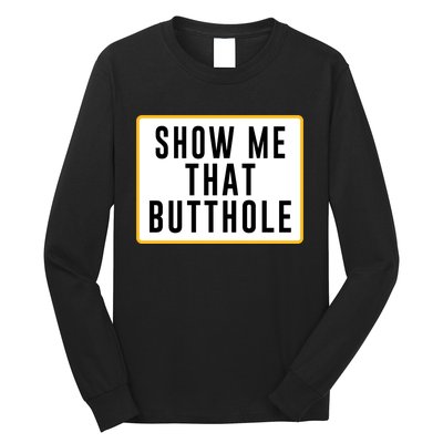 Show Me That Butthole Long Sleeve Shirt