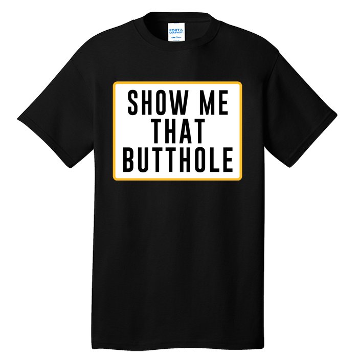 Show Me That Butthole Tall T-Shirt