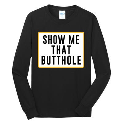 Show Me That Butthole Tall Long Sleeve T-Shirt