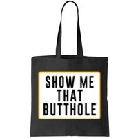 Show Me That Butthole Tote Bag