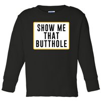 Show Me That Butthole Toddler Long Sleeve Shirt