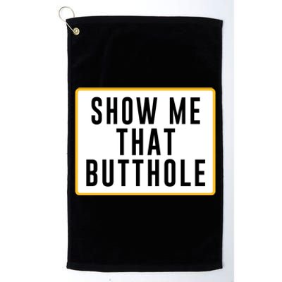 Show Me That Butthole Platinum Collection Golf Towel