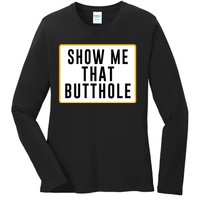 Show Me That Butthole Ladies Long Sleeve Shirt