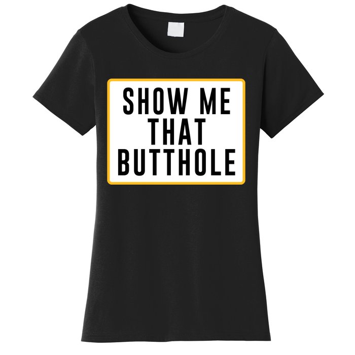 Show Me That Butthole Women's T-Shirt