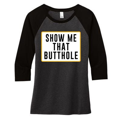 Show Me That Butthole Women's Tri-Blend 3/4-Sleeve Raglan Shirt