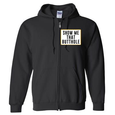 Show Me That Butthole Full Zip Hoodie