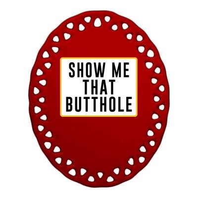 Show Me That Butthole Ceramic Oval Ornament