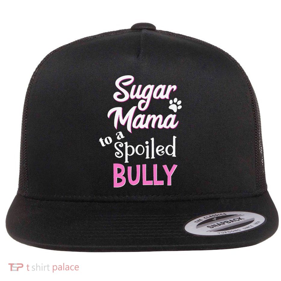 Sugar Mama To A Spoiled Bully Breed Funny Dog T Flatbill Hat