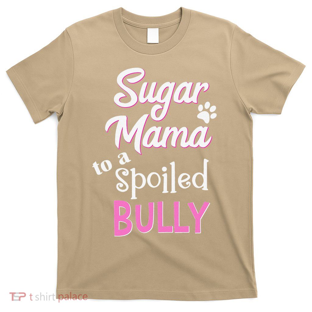 Sugar Mama To A Spoiled Bully Breed Funny Dog T T-Shirt