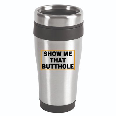Show Me That Butthole 16oz Travel Tumbler