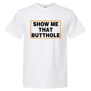 Show Me That Butthole Garment-Dyed Heavyweight T-Shirt