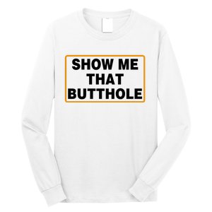 Show Me That Butthole Long Sleeve Shirt