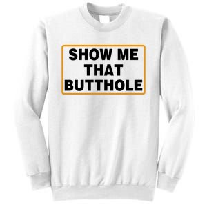 Show Me That Butthole Sweatshirt