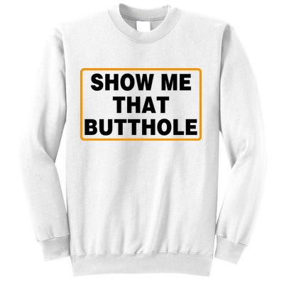 Show Me That Butthole Sweatshirt