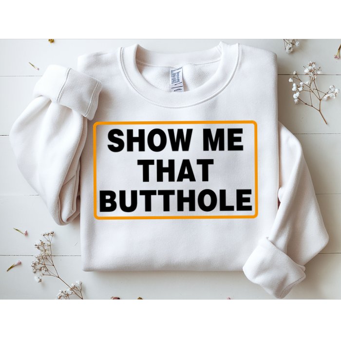 Show Me That Butthole Sweatshirt