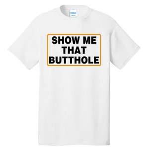 Show Me That Butthole Tall T-Shirt