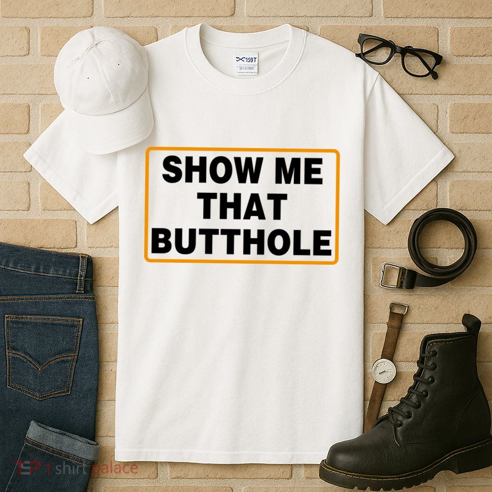 Show Me That Butthole Tall T-Shirt