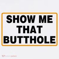 Show Me That Butthole Tall T-Shirt