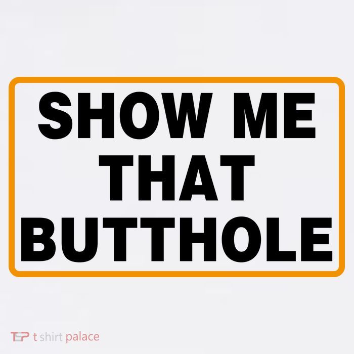 Show Me That Butthole Tall T-Shirt