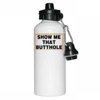 Show Me That Butthole Aluminum Water Bottle