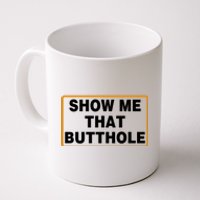 Show Me That Butthole Coffee Mug