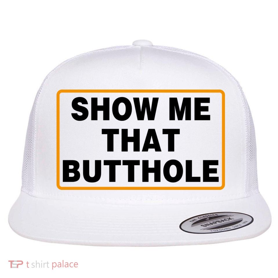 Show Me That Butthole Flat Bill Trucker Hat
