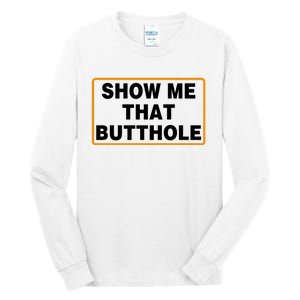 Show Me That Butthole Tall Long Sleeve T-Shirt