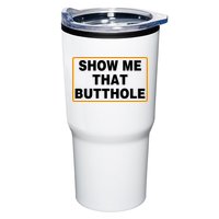 Show Me That Butthole Tumbler