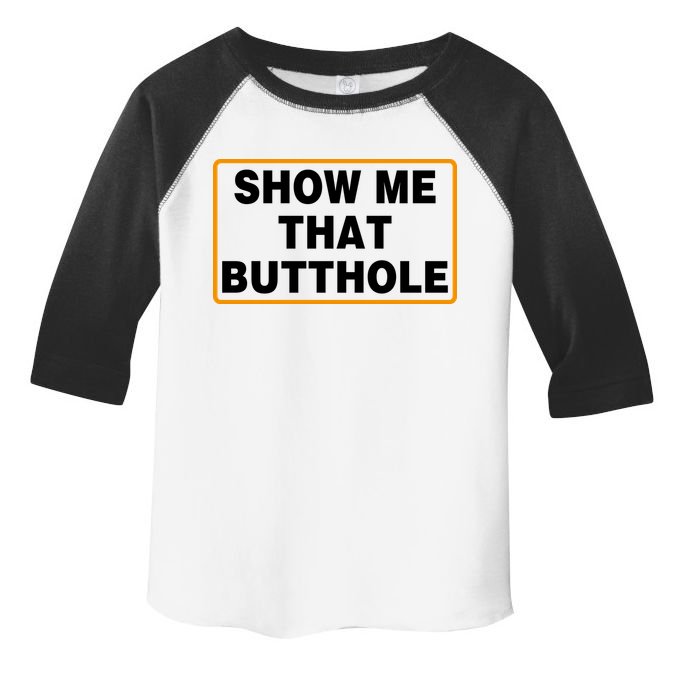 Show Me That Butthole Toddler Fine Jersey T-Shirt