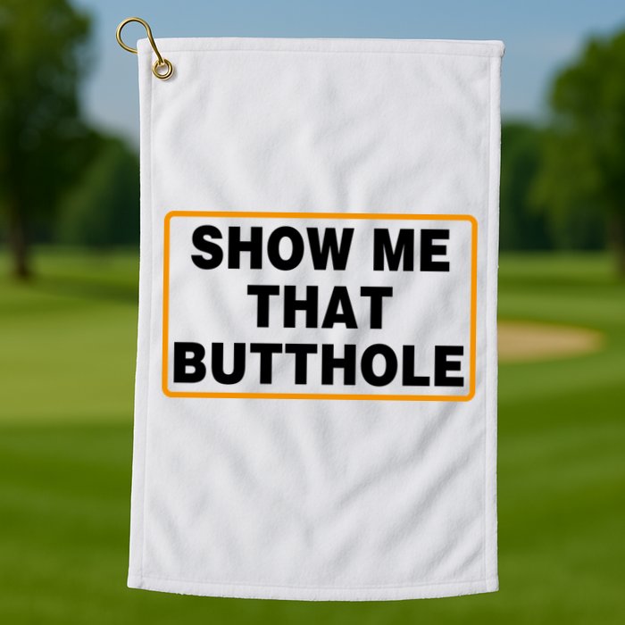 Show Me That Butthole Golf Towel