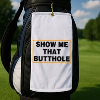 Show Me That Butthole Golf Towel