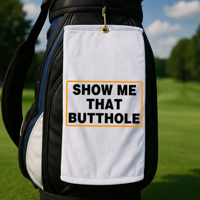 Show Me That Butthole Golf Towel