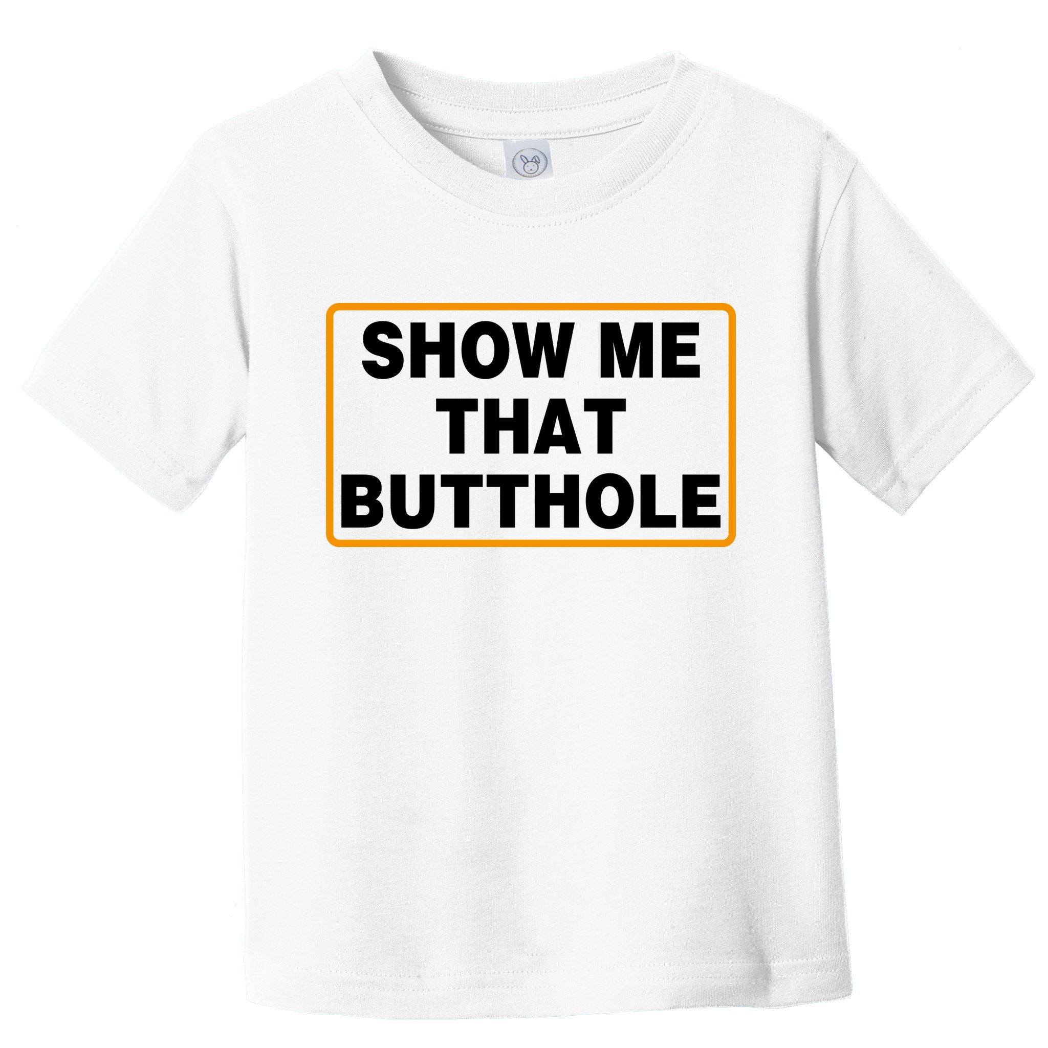 Show Me That Butthole Toddler T-Shirt