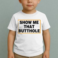 Show Me That Butthole Toddler T-Shirt