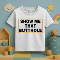 Show Me That Butthole Toddler T-Shirt