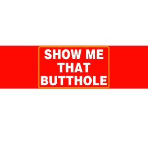 Show Me That Butthole Bumper Sticker