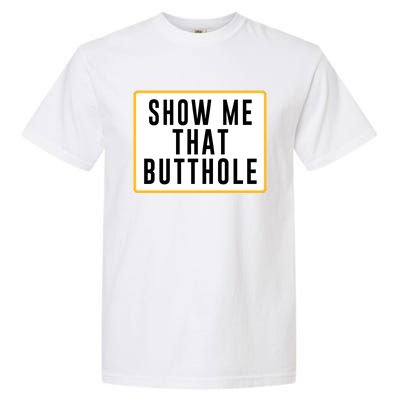 Show Me That Butthole Garment-Dyed Heavyweight T-Shirt