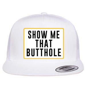 Show Me That Butthole Flat Bill Trucker Hat