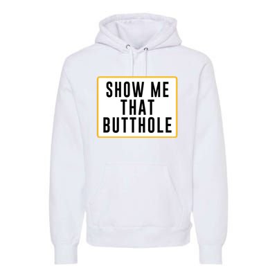 Show Me That Butthole Premium Hoodie