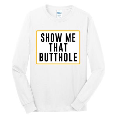 Show Me That Butthole Tall Long Sleeve T-Shirt