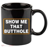 Show Me That Butthole 11oz C Handle Ceramic Mug