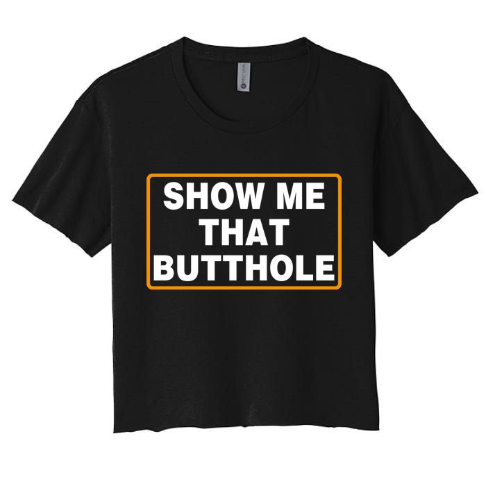 Show Me That Butthole Women's Crop Top Tee