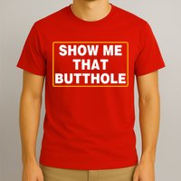 Show Me That Butthole T-Shirt