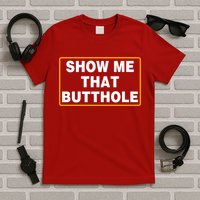 Show Me That Butthole T-Shirt
