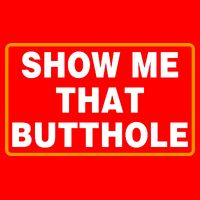 Show Me That Butthole T-Shirt