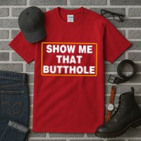 Show Me That Butthole Tall T-Shirt