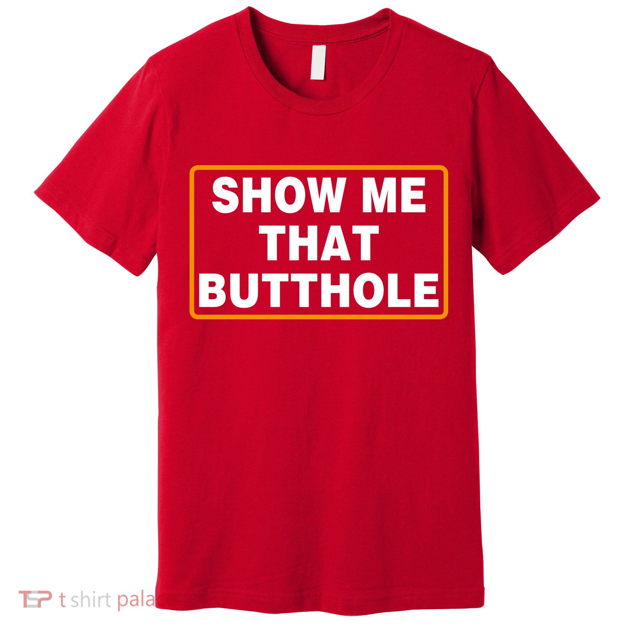Show Me That Butthole Premium T-Shirt
