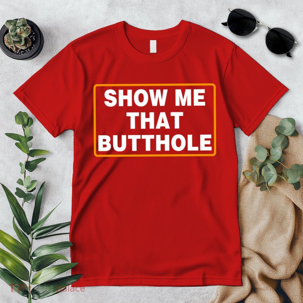 Show Me That Butthole Premium T-Shirt