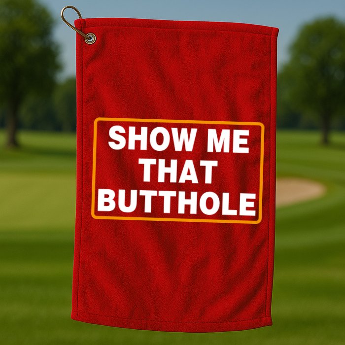 Show Me That Butthole Golf Towel