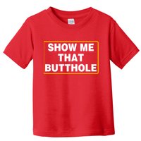 Show Me That Butthole Toddler T-Shirt